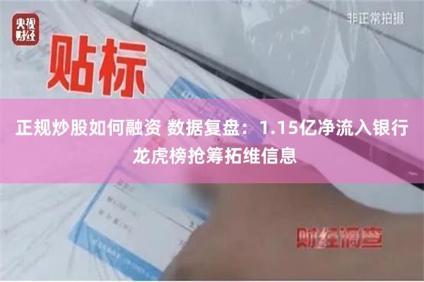 正规炒股如何融资 数据复盘：1.15亿净流入银行 龙虎榜抢筹拓维信息